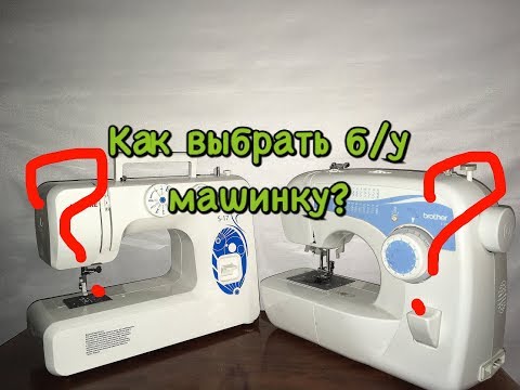 Видео: Как выбрать Б/У швейную машинку?