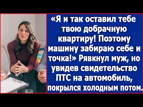 Видео: Я и так тебе твою добрачную квартиру оставил! Поэтому машину забираю себе и точка. Заявил муж.