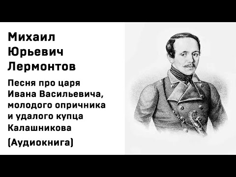 Видео: Михаил Лермонтов Песня про царя Ивана Васильевича, молодого опричника и удалого купца Калашникова Ау