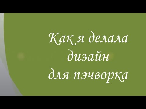 Видео: Как я делала дизайн для пэчворка