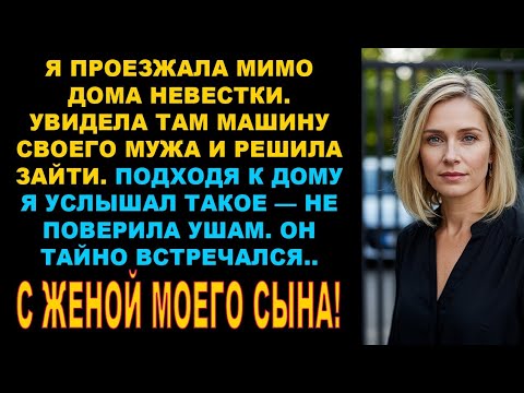 Видео: Я проезжала мимо дома невестки. Увидела машину мужа у ворот и решила зайти. Это перевернуло всё...