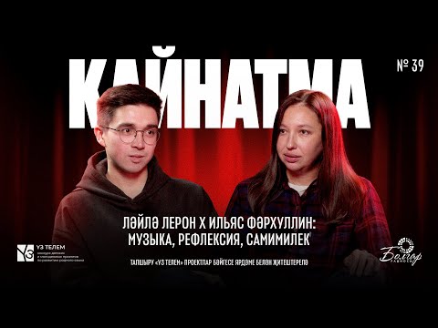 Видео: Кайнатма #39. Ләйлә Лерон х Ильяс Фәрхуллин: Музыка, рефлексия, самимилек