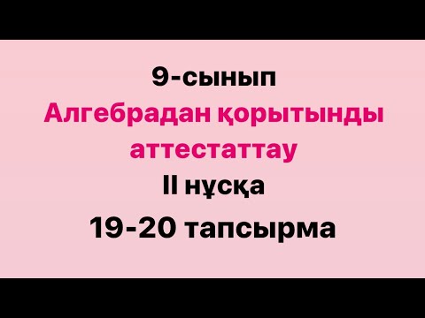 Видео: 9-сынып. Алгебрадан мемлекеттік емтихан. ІІ нұсқа 19-20 есеп