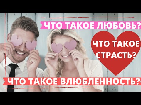 Видео: ЧТО ТАКОЕ ЛЮБОВЬ? ЧТО ТАКОЕ ВЛЮБЛЕННОСТЬ? ЧТО ТАКОЕ СТРАСТЬ?/СОВЕТЫ ПСИХОЛОГА