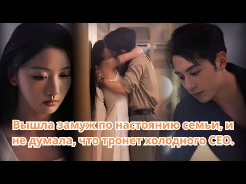 Видео: Вышла замуж по настоянию семьи, и не думала, что тронет холодного CEO...