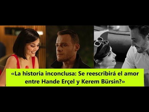 Видео: «Неоконченная история: будет ли переписана любовь Ханде Эрчел и Керема Бюрсина?»