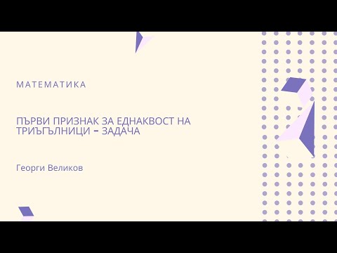 Видео: Първи признак за еднаквост на триъгълници - задача 1