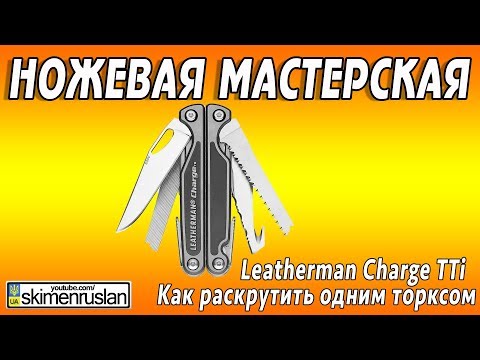 Видео: НОЖЕВАЯ МАСТЕРСКАЯ 🛠 Leatherman Charge TTi / как раскрутить одним торксом