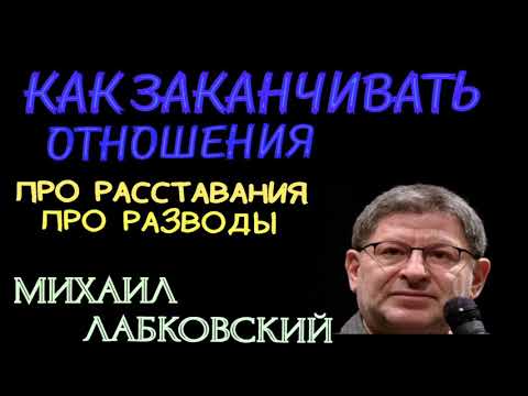 Видео: КАК ЗАКАНЧИВАТЬ ОТНОШЕНИЯ.  ПРО РАССТАВАНИЯ. ПРО РАЗВОДЫ. МИХАИЛ ЛАБКОВСКИЙ