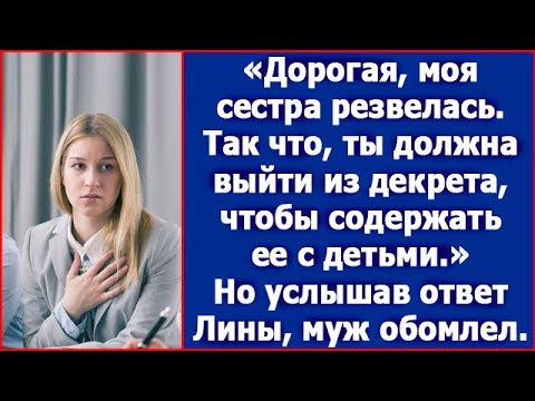 Видео: Дорогая, от сестры муж ушел. Теперь ты должна выйти из декрета, чтобы содержать ее и ее детей.