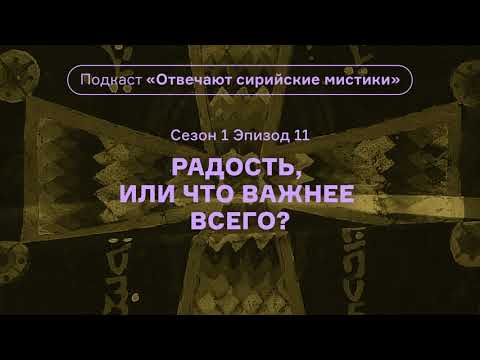 Видео: Радость, или Что важнее всего? Подкаст «Отвечают сирийские мистики». АУДИО