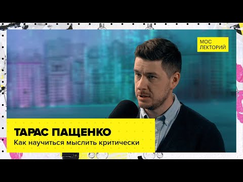 Видео: Всё о критическом мышлении | Лекция Тараса Пащенко 2023 | Мослекторий