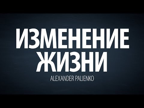 Видео: Изменение жизни (интервью). Александр Палиенко.