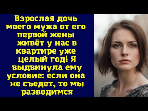 Видео: Взрослая дочь моего мужа от его первой жены живёт у нас в квартире уже целый год...