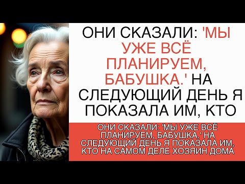 Видео: 'МЫ УЖЕ ВСЁ ПЛАНИРУЕМ, БАБУШКА.' НА СЛЕДУЮЩИЙ ДЕНЬ Я ПОКАЗАЛА ИМ, КТО НА САМОМ ДЕЛЕ ХОЗЯИН ДОМА"