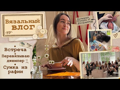 Видео: Вязальный влог🧡Перевязываю джемпер🧶Большая вязальная  встреча🧡 Сумка из рафии🧶