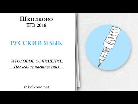 Видео: Русский язык. Итоговое сочинение. Последние наставления. ЕГЭ 2018