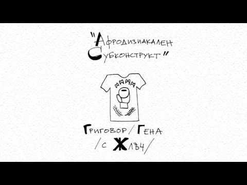 Видео: ГРИГОВОР / ГЕНА - АФРОДИЗИАКАЛЕН СУБКОНСТРУКТ (с ЖЛЪЧ)