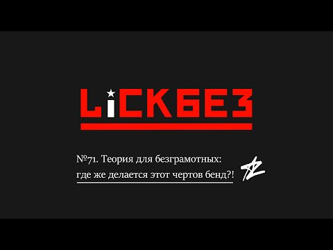 Видео: LICKBEZ #71: Где же делается этот чертов бенд?!