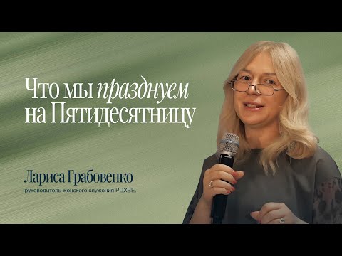 Видео: Лариса Грабовенко - Что мы празднуем на пятидесятницу 2025.06.08