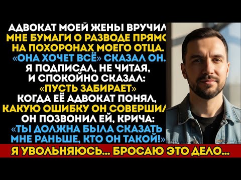 Видео: АДВОКАТ МОЕЙ ЖЕНЫ ВРУЧИЛ МНЕ БУМАГИ О РАЗВОДЕ ПРЯМО НА ПОМИНКАХ ОТЦА. КОГДА ОНА ПОНЯЛА…
