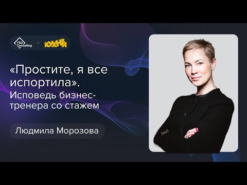 Видео: «Простите, я все испортила»: исповедь бизнес-тренера со стажем | Людмила Морозова