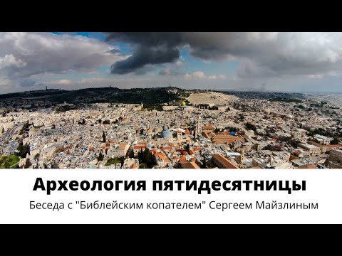 Видео: Археология пятидесятницы. Беседа с "Библейским копателем" Сергеем Майзлиным.