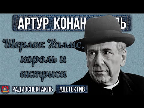 Видео: Радиоспектакль ШЕРЛОК ХОЛМС, КОРОЛЬ И АКТРИСА Артур К. Дойл (Плятт, Велихов, Борисова, Марков и др.)