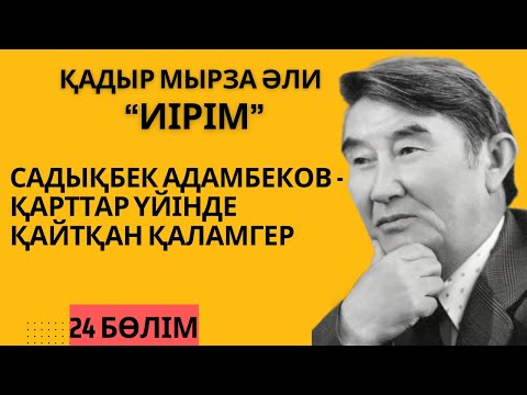 Видео: “Садықбек Адамбеков - қарттар үйінде қайтқан қаламгер”. Қ. Мырза Әли “Иірім” - 24 бөлім