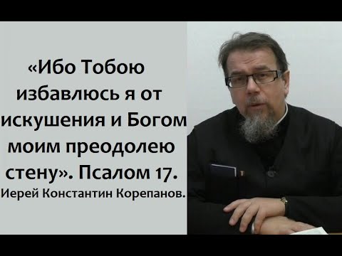 Видео: Ибо тобою избавлюсь я от искушения и Богом моим преодолею стену. Иерей Константин Корепанов.