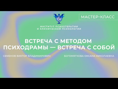 Видео: Мастер-класс «Встреча с методом психодрамы — встреча с собой» Семенов В.В., Богомягкова О.Н.