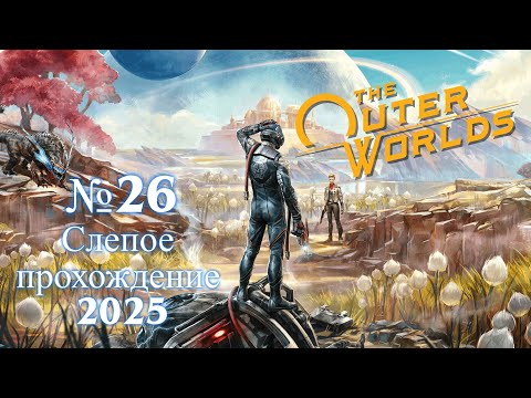 Видео: №26 The Outer Worlds | Слепое прохождение в 2025 :)