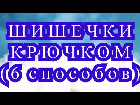 Видео: Шишечки крючком (6 способов) - Мастер-класс как вязать шишечки