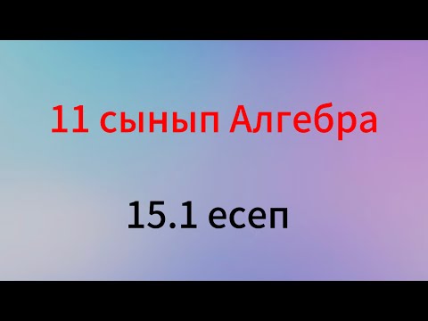 Видео: 15.1 есеп 11 сынып алгебра