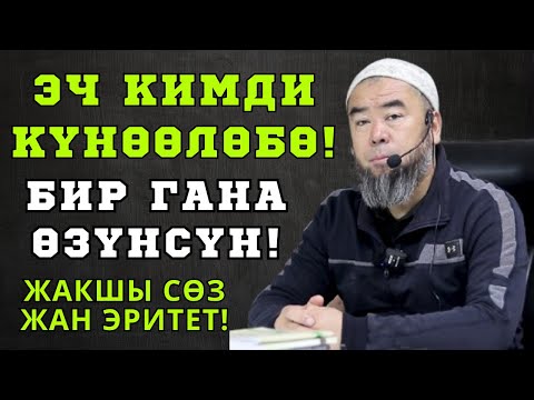 Видео: ЖАКШЫ СӨЗ ЖАН ЭРИТЕТ! ЖҮРӨКТӨРДҮ ЖУМШАРТ! ЭЧ КИМДИ КҮНӨӨЛӨБӨ! БИР ГАНА ӨЗҮҢСҮН!