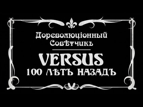 Видео: VERSUS 100 ЛѢТЪ НАЗАДЪ