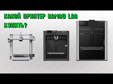 Видео: Какой принтер Bambu Lab лучше? Какую модель стоит рассматривать к покупке и почему?