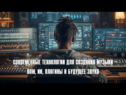 Видео: Современные технологии для создания музыки, DAW, ИИ, плагины и будущее звука