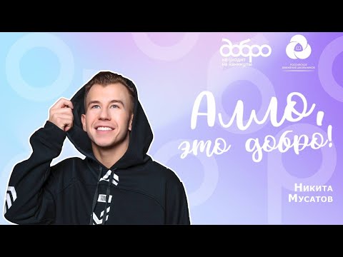 Видео: Алло, это Добро: 2 сезон. Герой 5ого выпуска: Никита Мусатов