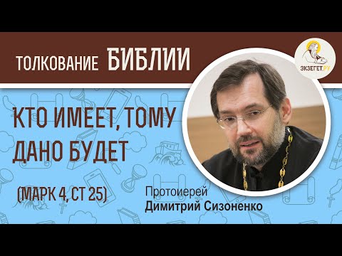 Видео: Кто имеет, тому дано будет (Марк 4:25) Протоиерей Дмитрий Сизоненко Толкование Нового Завета. Библия