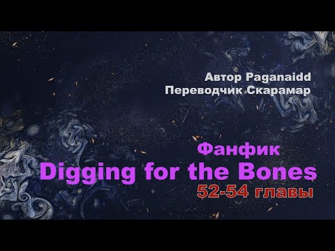Видео: Digging for the Bones. 52 - 54 главы // Фанфик, переводчик Скарамар.