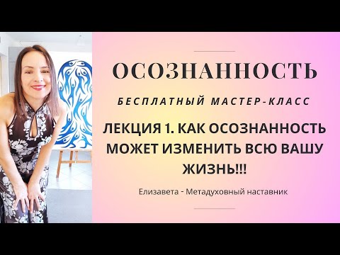 Видео: Бесплатный мастер-класс: КАК ОСОЗНАННОСТЬ УЛУЧШИТ ВАШУ ЖИЗНЬ? #осознанность #новаяжизнь #духовность