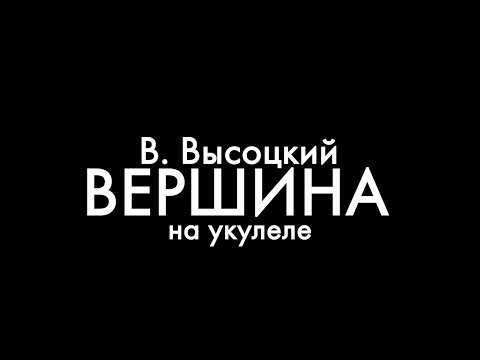 Видео: Научитесь играть на укулеле песню Владимира Высоцкого «Вершина» на укулеле