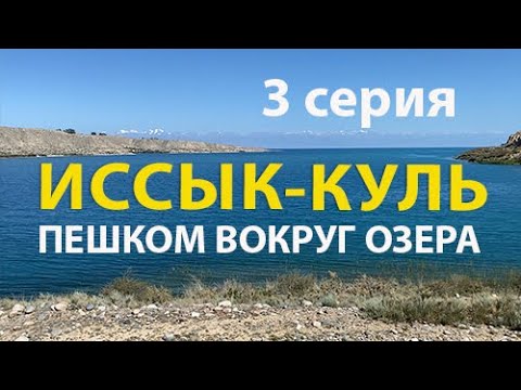 Видео: Иссык-Куль. Пешком вокруг озера мечты и надежды. 3 серия.