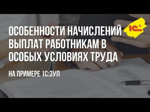 Видео: Особенности начислений выплат работникам в особых условиях труда на примере 1С ЗУП