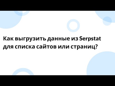 Видео: Как выгрузить данные из Serpstat для списка сайтов или страниц?