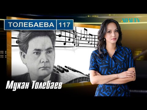 Видео: ТӨЛЕБАЕВ 117. Мукан Толебаев