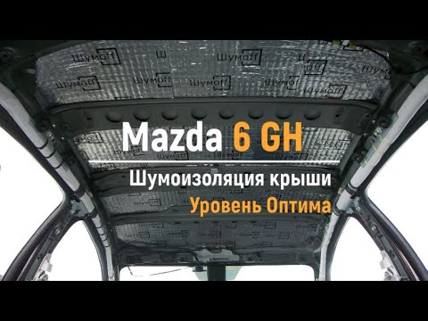 Видео: Шумоизоляция крыши Mazda 6 GH в уровне Премиум. АвтоШум.