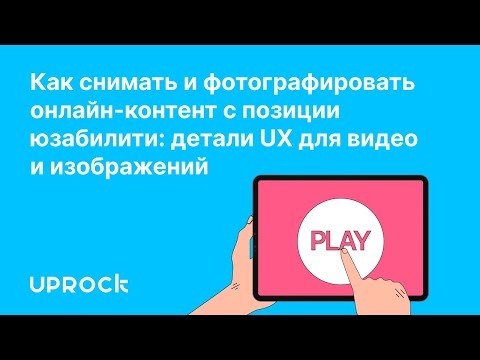Видео: Как снимать и фотографировать онлайн‑контент с позиции юзабилити
