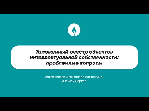 Видео: Таможенный реестр объектов интеллектуальной собственности: проблемные вопросы